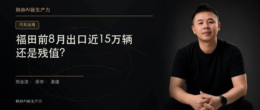 福田前8月出口近15万辆、增长44.3%:商用车出海下一站为什么是售后? 文章封面
