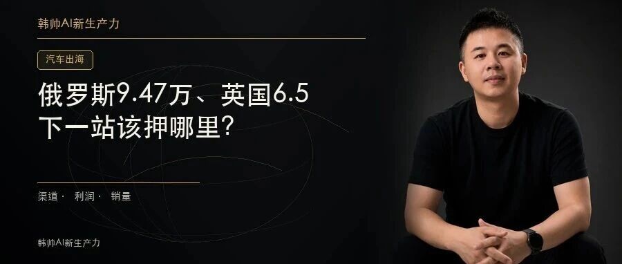 俄罗斯9.47万、英国6.52万、墨西哥5.57万:中国车出口,下一站该押哪里? 文章封面